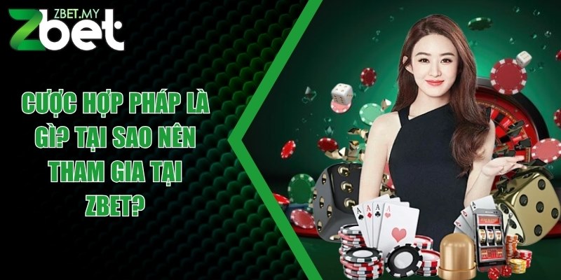 Cược hợp pháp là gì? Tại sao nên tham gia tại ZBET? 1 cuoc hop phap la gi