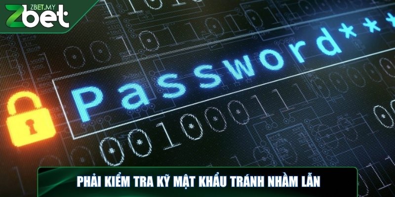 Đăng nhập ZBET - Chi tiết cách vào tài khoản dễ dàng 3 Phải kiểm tra kỹ mật khẩu tránh nhầm lẫn