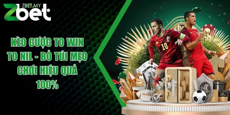 Kèo cược To Win To Nil - Bỏ túi mẹo chơi hiệu quả 100% 1 keo cuoc to win to nil