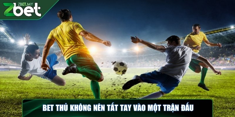 Kèo cược To Win To Nil - Bỏ túi mẹo chơi hiệu quả 100% 4 Bet thủ không nên tất tay vào một trận đấu