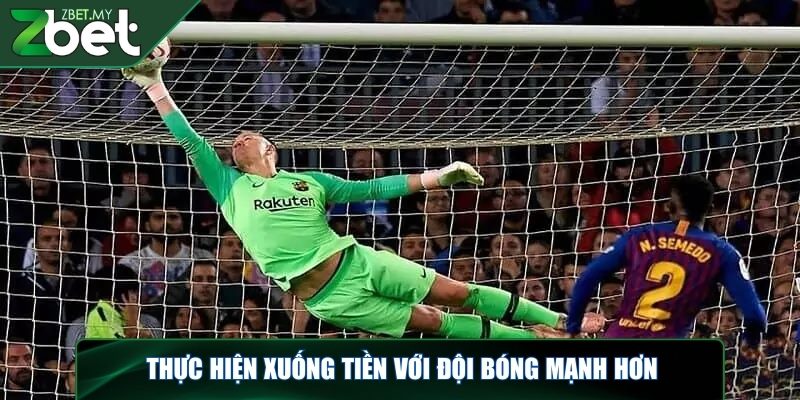 Kèo đội giữ sạch lưới - Kèo Clean Sheet đặc sắc, hấp dẫn 4 Thực hiện xuống tiền với đội bóng mạnh hơn