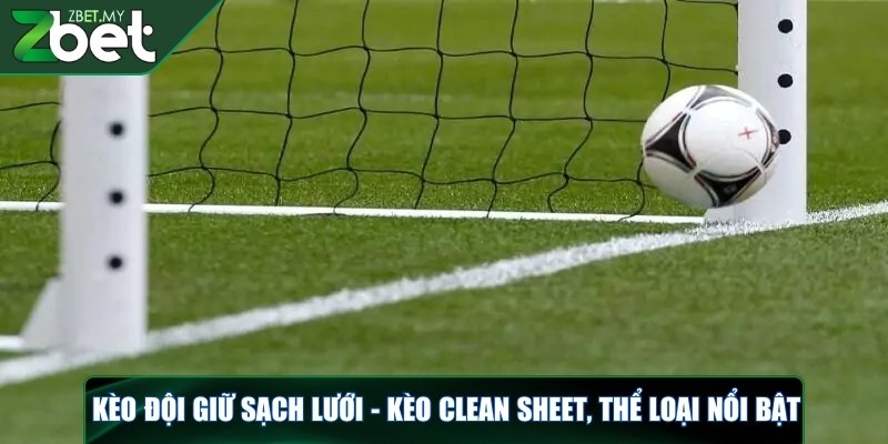 Kèo đội giữ sạch lưới - Kèo Clean Sheet đặc sắc, hấp dẫn 2 Kèo đội giữ sạch lưới - Kèo Clean Sheet, thể loại nổi bật