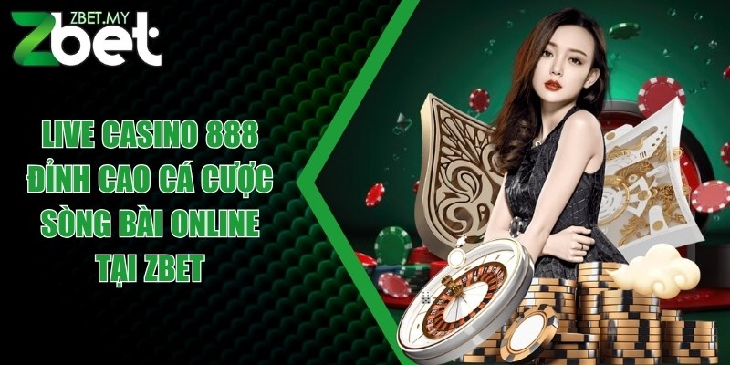 Live casino 888 - Đỉnh cao cá cược sòng bài online tại ZBET 1 live casino 888