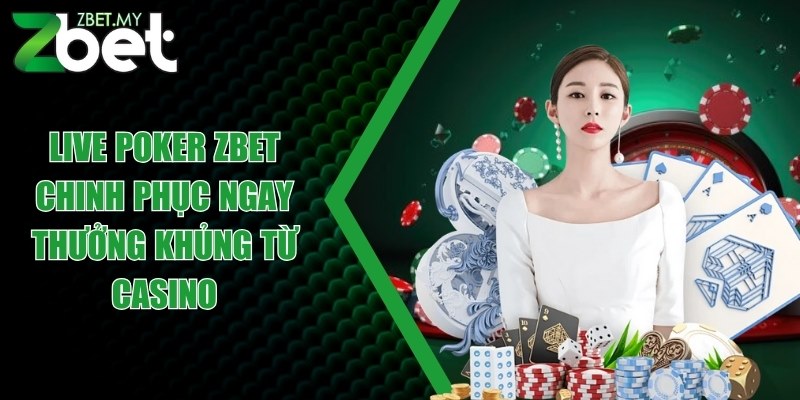 Live poker ZBET - Chinh phục ngay thưởng khủng từ casino 1 live poker