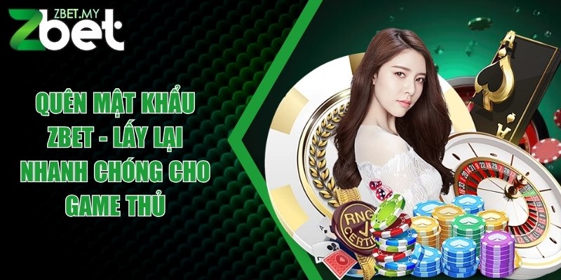 Quên mật khẩu ZBET - Lấy lại nhanh chóng cho game thủ 1 quen mat khau zbet