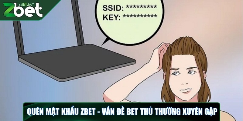 Quên mật khẩu ZBET - Vấn đề bet thủ thường xuyên gặp