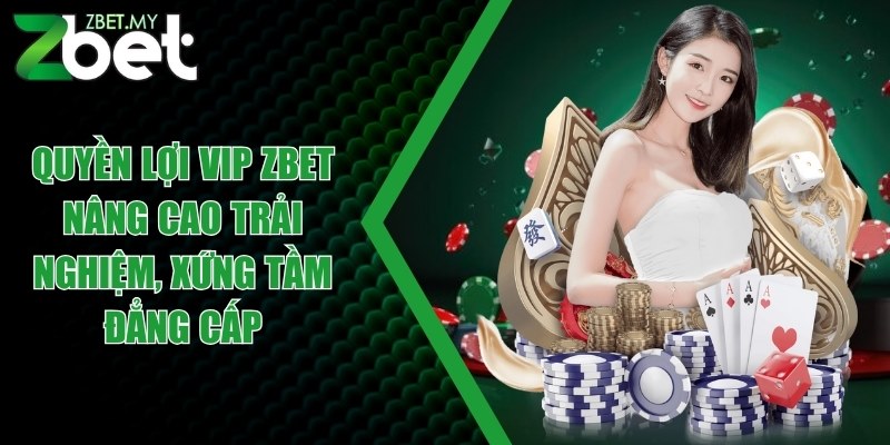 Quyền lợi VIP ZBET - Nâng cao trải nghiệm, xứng tầm đẳng cấp 1 quyen loi vip zbet